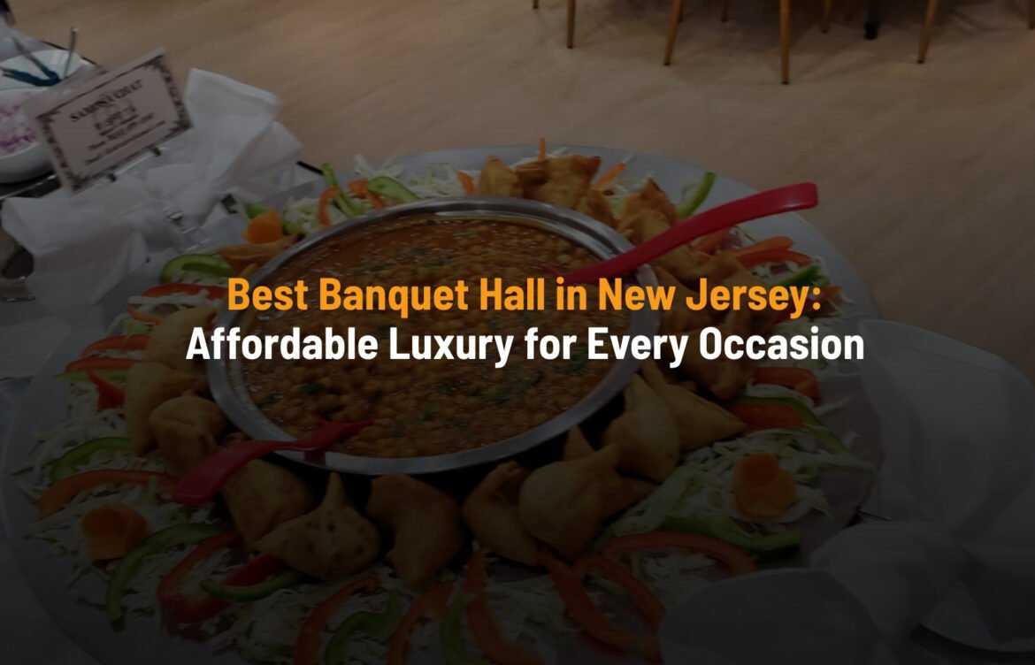 Best Banquet Hall in New Jersey: Affordable Luxury for Every Occasion