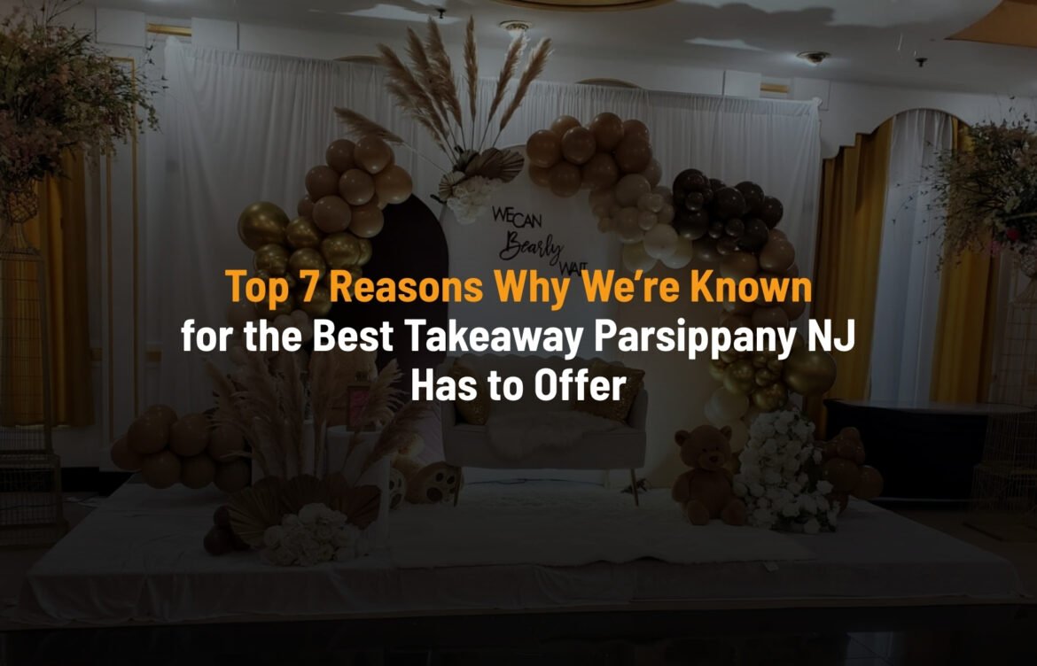 Top 7 Reasons Why We’re Known for the Best Takeaway Parsippany NJ Has to Offer