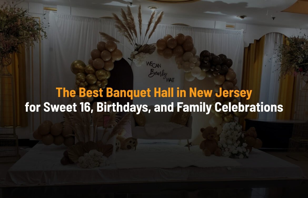 The Best Banquet Hall in New Jersey for Sweet 16, Birthdays, and Family Celebrations