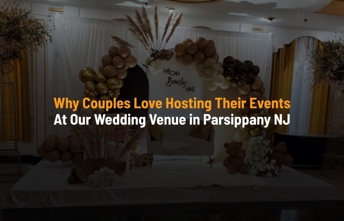 Why Couples Love Hosting Their Events at Our Wedding Venue in Parsippany NJ