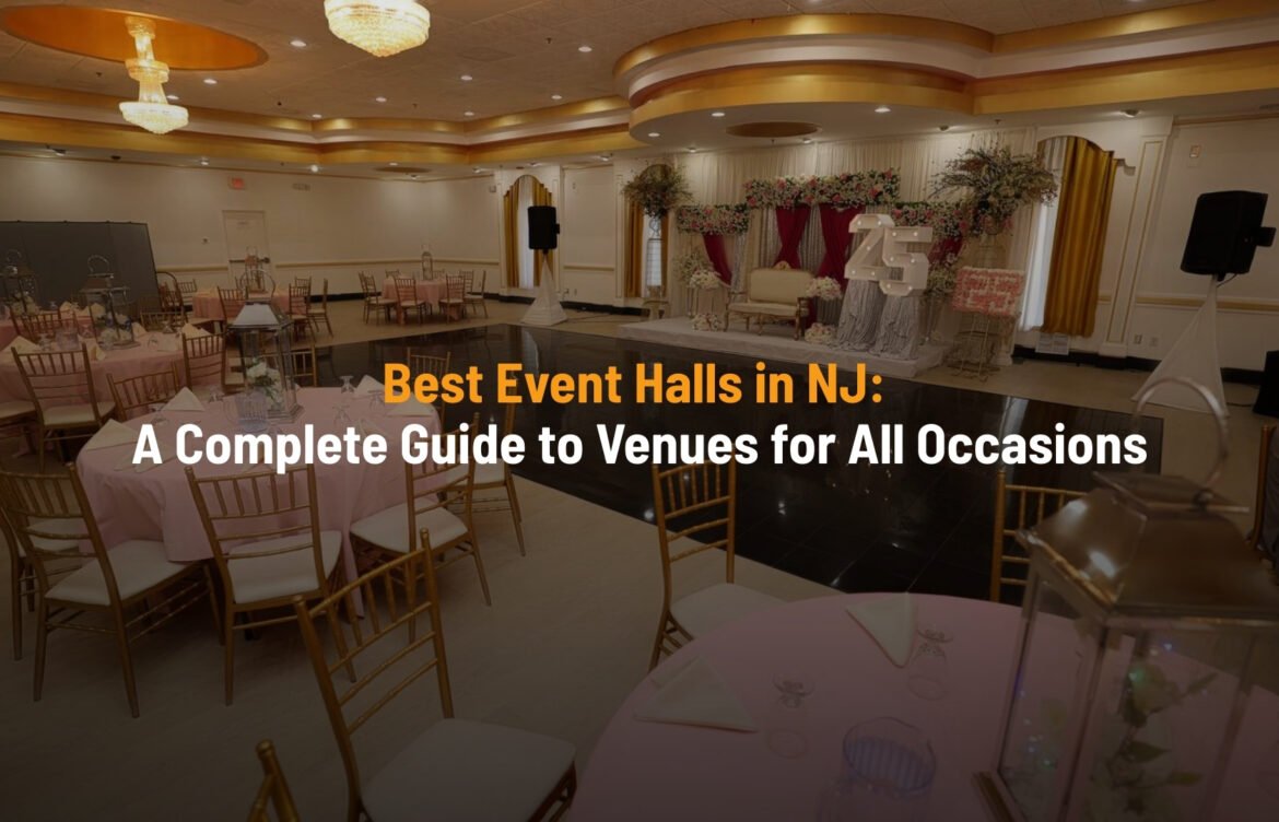 Best Event Halls in NJ: A Complete Guide to Venues for All Occasions