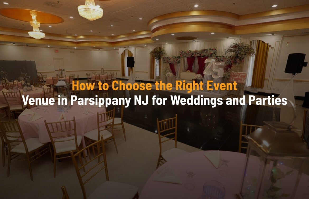 How to Choose the Right Event Venue in Parsippany NJ for Weddings and Parties