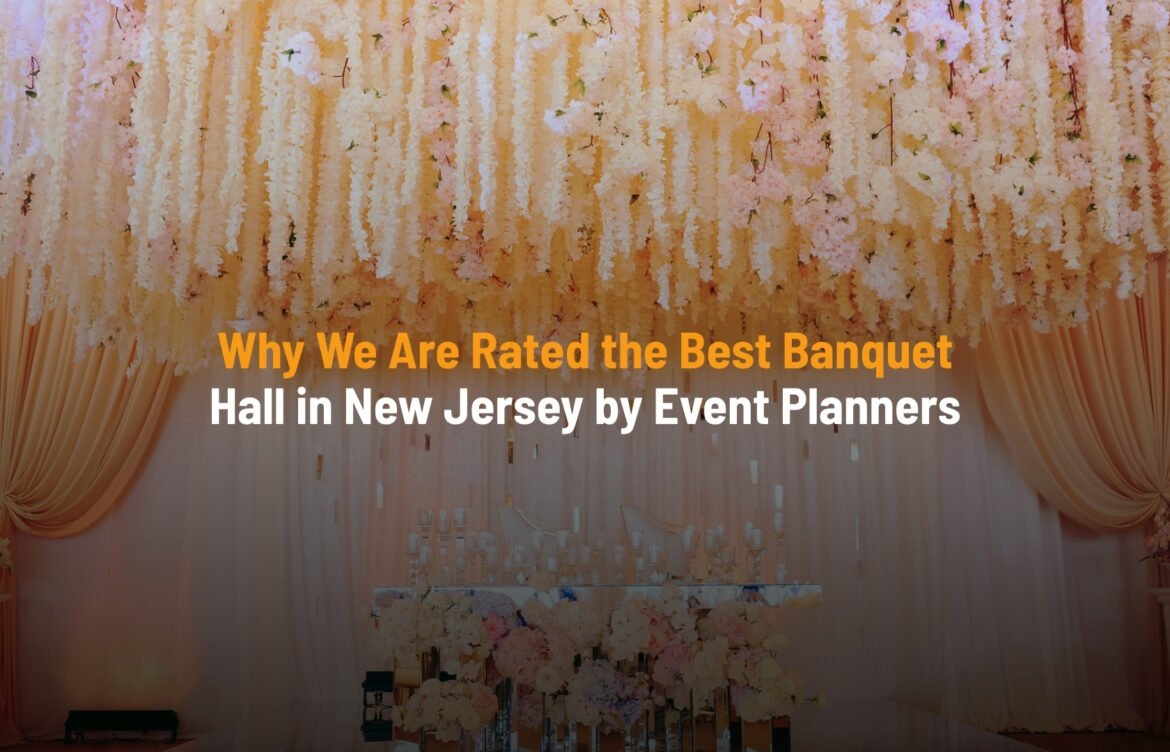 Why We Are Rated the Best Banquet Hall in New Jersey by Event Planners