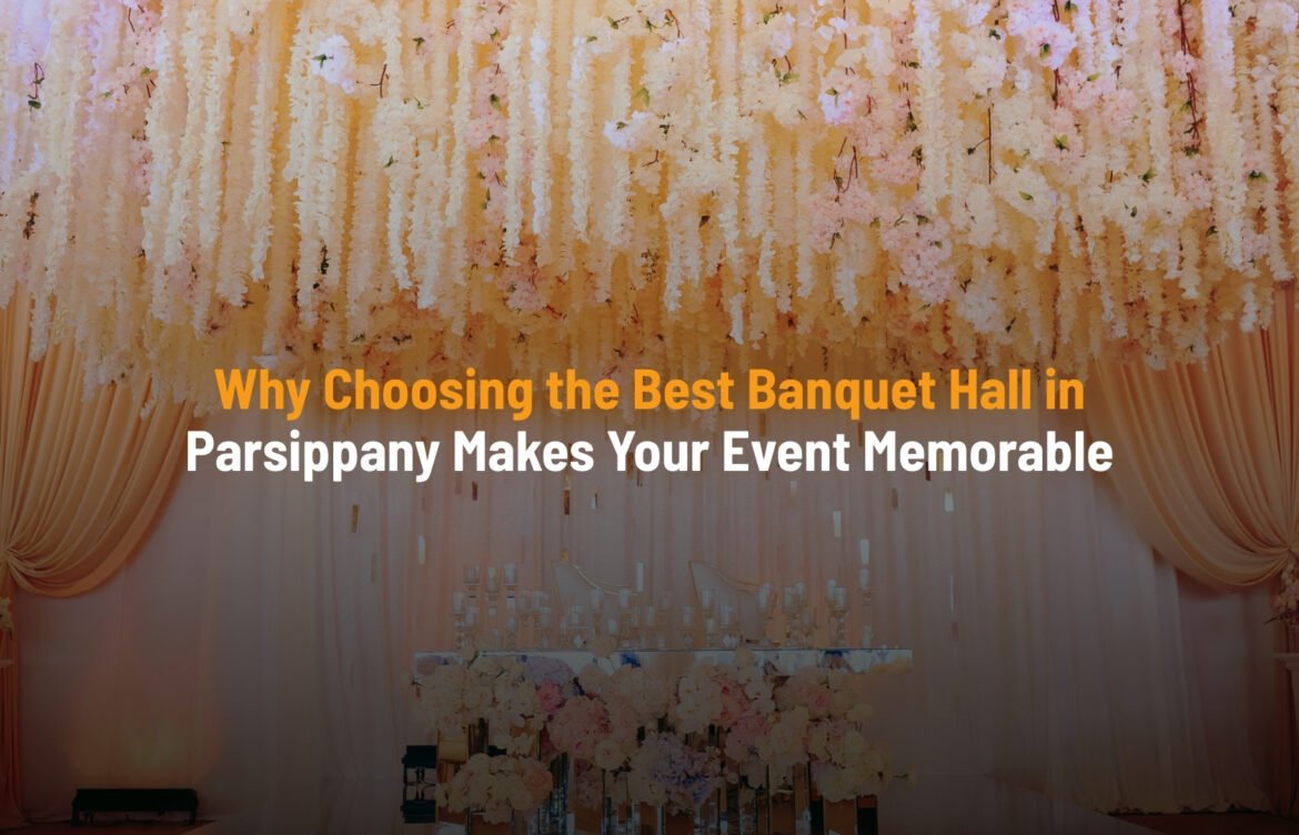 Why Choosing the Best Banquet Hall in Parsippany Makes Your Event Memorable