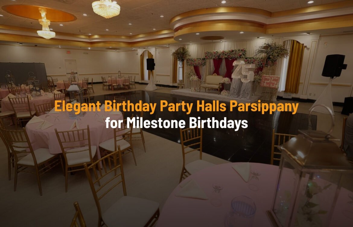 Elegant Birthday Party Halls Parsippany for Milestone Birthdays