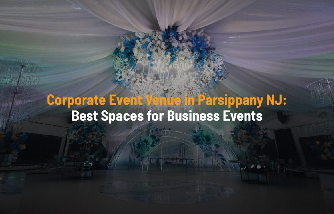 Corporate Event Venue in Parsippany NJ: Best Spaces for Business Events