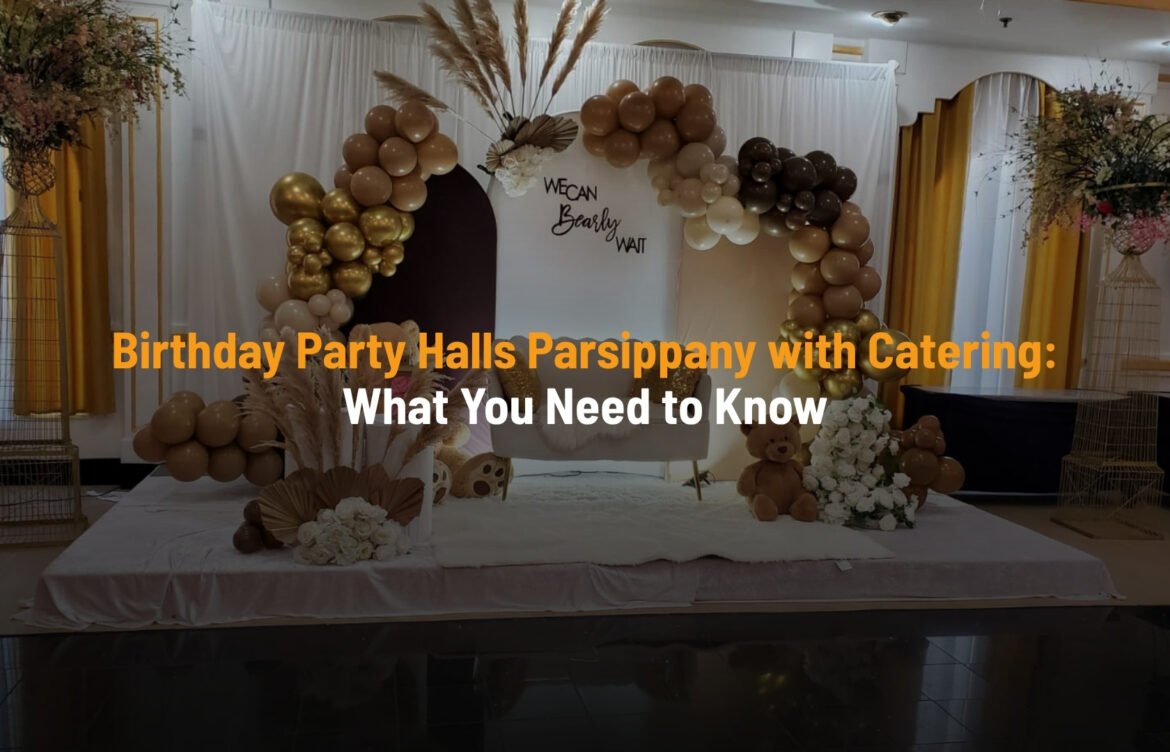 Birthday Party Halls Parsippany with Catering: What You Need to Know
